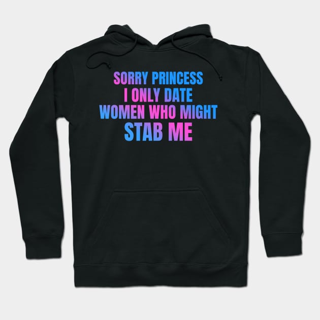 Sorry Princess I Only Date Women Who Might Stab Me Hoodie by badCasperTess